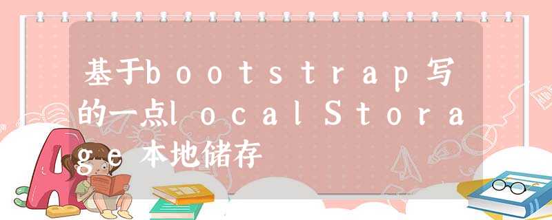基于bootstrap写的一点localStorage本地储存 基于bootstrap写的一点localStorage本地储存