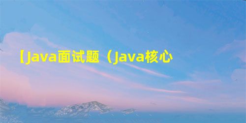 【Java面试题(Java核心知识点)】--001隐式(自动)类型转换和显示(强制)类型转换 【Java面试题(Java核心知识点)】--001隐式(自动)类型转换和显示(强制)类型转换