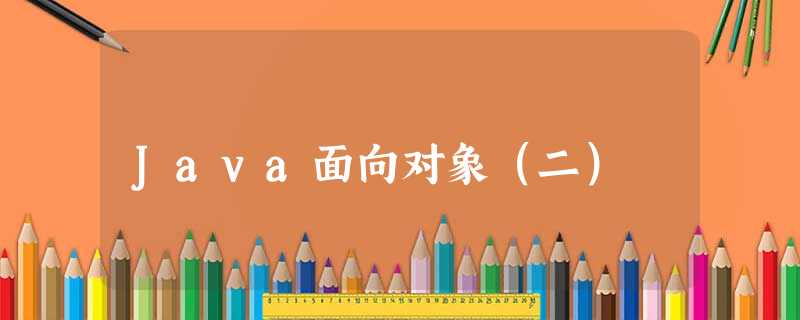 Java面向对象(二) Java面向对象(二)