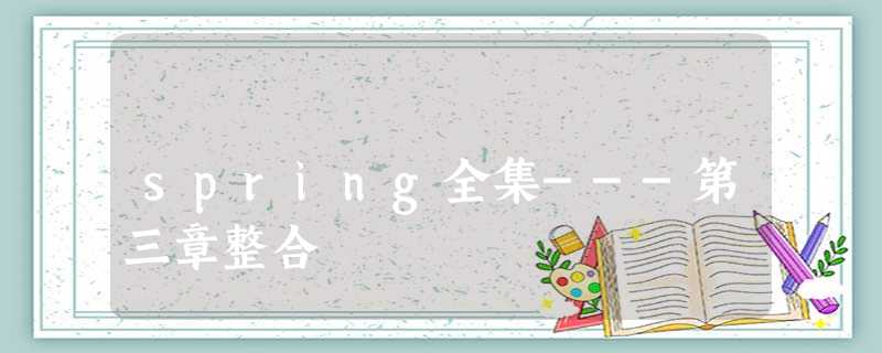 spring全集---第三章整合 spring全集---第三章整合