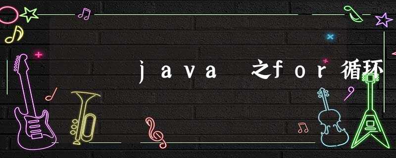 java 之for循环 java 之for循环