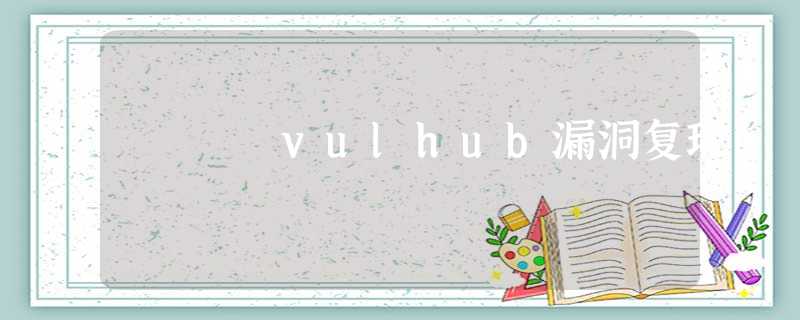 vulhub漏洞复现 vulhub漏洞复现