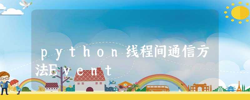 python线程间通信方法Event python线程间通信方法Event