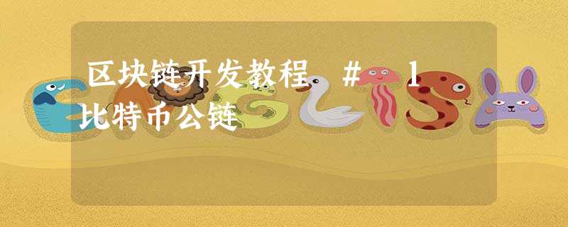 区块链开发教程 # 1 比特币公链 区块链开发教程 # 1 比特币公链