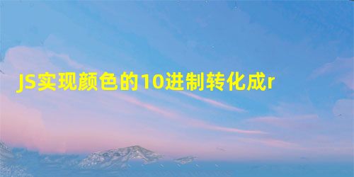 JS实现颜色的10进制转化成rgba格式的方法 JS实现颜色的10进制转化成rgba格式的方法