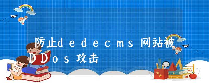 防止dedecms网站被DDos攻击 防止dedecms网站被DDos攻击