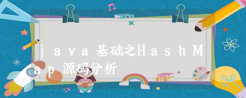 java基础之HashMap源码分析 java基础之HashMap源码分析