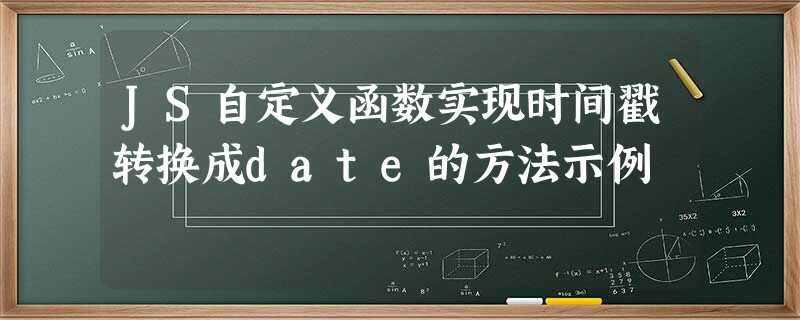 JS自定义函数实现时间戳转换成date的方法示例 JS自定义函数实现时间戳转换成date的方法示例