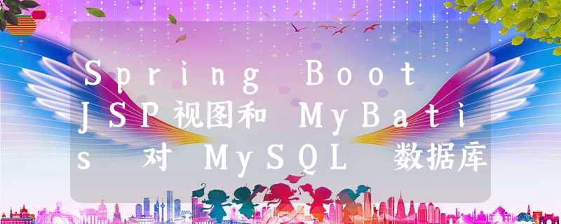 Spring Boot JSP视图和 MyBatis 对 MySQL 数据库进行 CRUD 操作 Spring Boot JSP视图和 MyBatis 对 MySQL 数据库进行 CRUD 操作