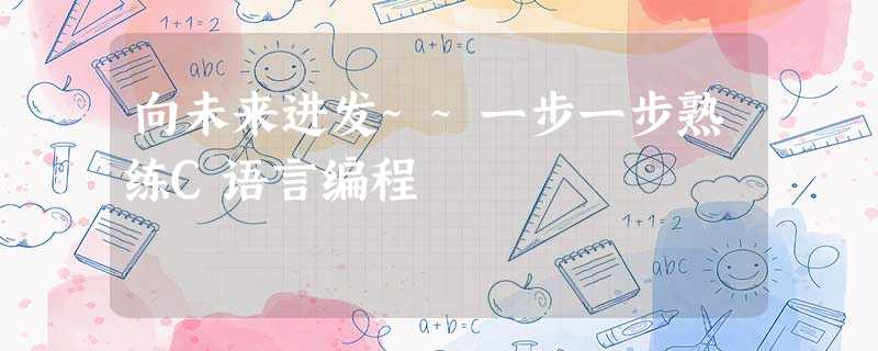 向未来进发~~一步一步熟练C语言编程 向未来进发~~一步一步熟练C语言编程