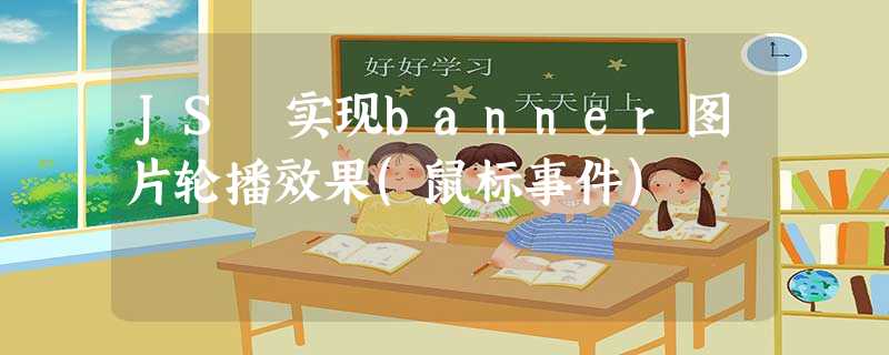 JS 实现banner图片轮播效果(鼠标事件) JS 实现banner图片轮播效果(鼠标事件)