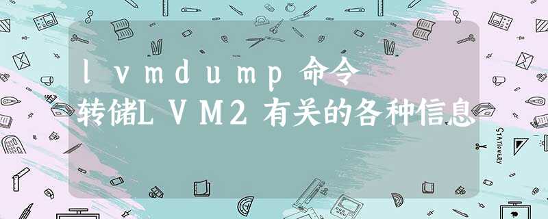 lvmdump命令 – 转储LVM2有关的各种信息
