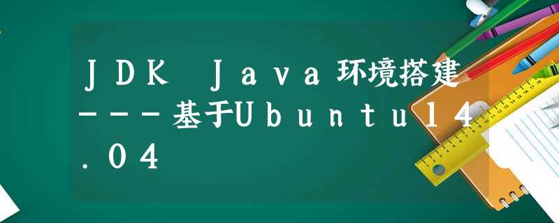 JDK Java环境搭建---基于Ubuntu14.04 JDK Java环境搭建---基于Ubuntu14.04