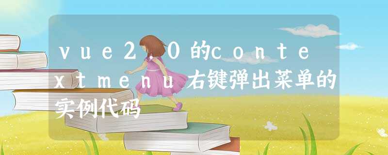 vue2.0的contextmenu右键弹出菜单的实例代码 vue2.0的contextmenu右键弹出菜单的实例代码
