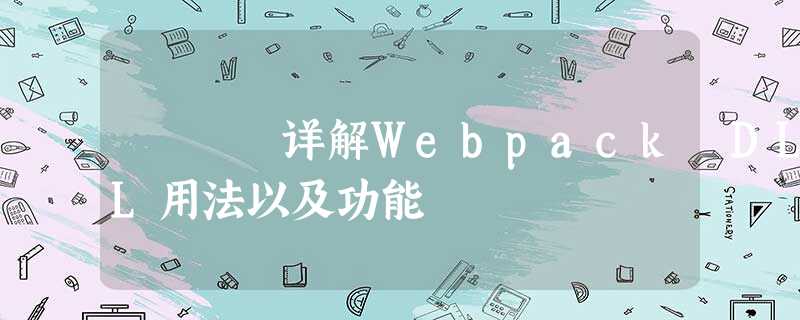 详解Webpack DLL用法以及功能 详解Webpack DLL用法以及功能