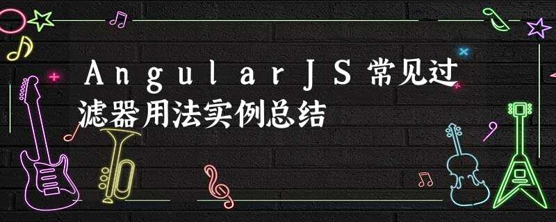 AngularJS常见过滤器用法实例总结 AngularJS常见过滤器用法实例总结