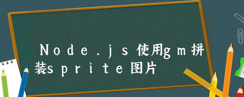Node.js使用gm拼装sprite图片 Node.js使用gm拼装sprite图片