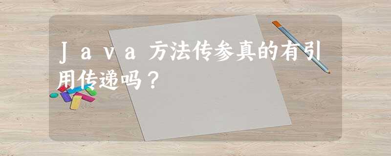 Java方法传参真的有引用传递吗? Java方法传参真的有引用传递吗?