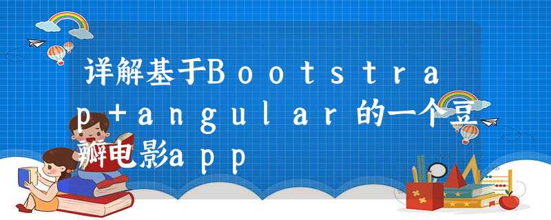 详解基于Bootstrap+angular的一个豆瓣电影app 详解基于Bootstrap+angular的一个豆瓣电影app