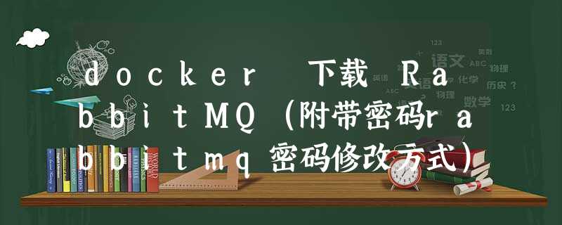 docker 下载 RabbitMQ(附带密码rabbitmq密码修改方式) docker 下载 RabbitMQ(附带密码rabbitmq密码修改方式)
