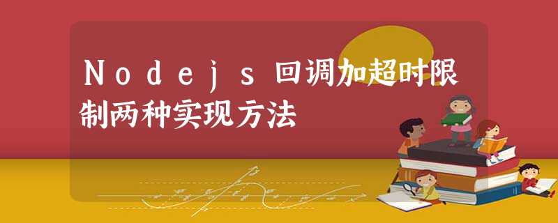 Nodejs回调加超时限制两种实现方法 Nodejs回调加超时限制两种实现方法