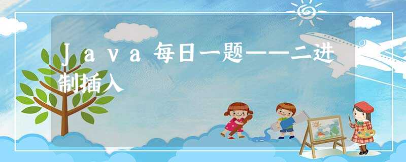 Java每日一题——二进制插入 Java每日一题——二进制插入