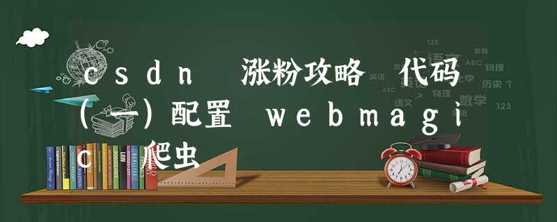 csdn 涨粉攻略 代码(一)配置 webmagic 爬虫 csdn 涨粉攻略 代码(一)配置 webmagic 爬虫