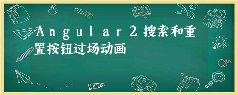 Angular2搜索和重置按钮过场动画 Angular2搜索和重置按钮过场动画
