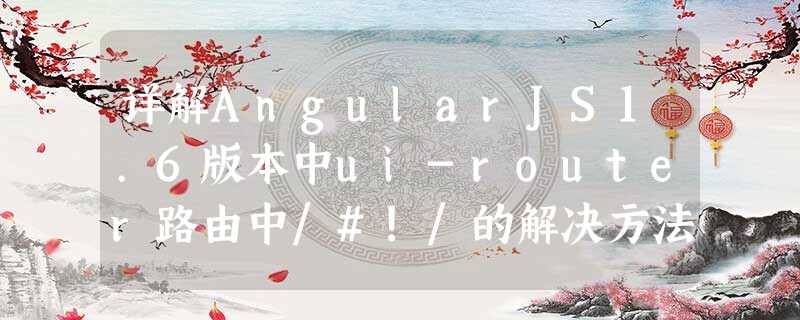 详解AngularJS1.6版本中ui-router路由中/#!/的解决方法 详解AngularJS1.6版本中ui-router路由中/#!/的解决方法