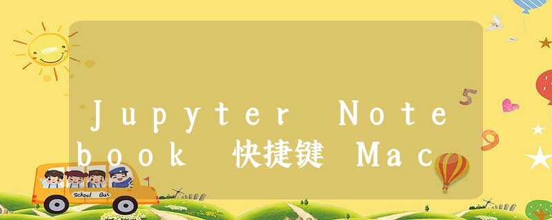 Jupyter Notebook 快捷键 Mac Jupyter Notebook 快捷键 Mac