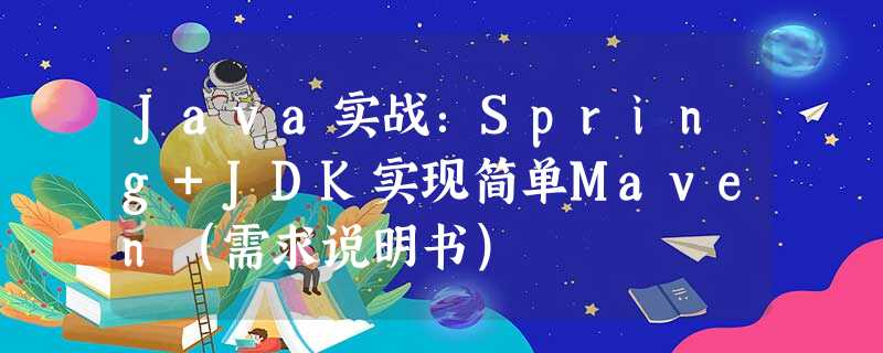 Java实战:Spring+JDK实现简单Maven(需求说明书) Java实战:Spring+JDK实现简单Maven(需求说明书)