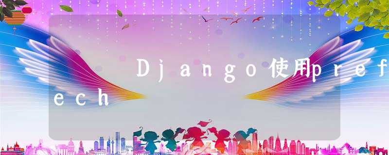Django使用prefech Django使用prefech