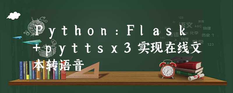 Python:Flask+pyttsx3实现在线文本转语音 Python:Flask+pyttsx3实现在线文本转语音