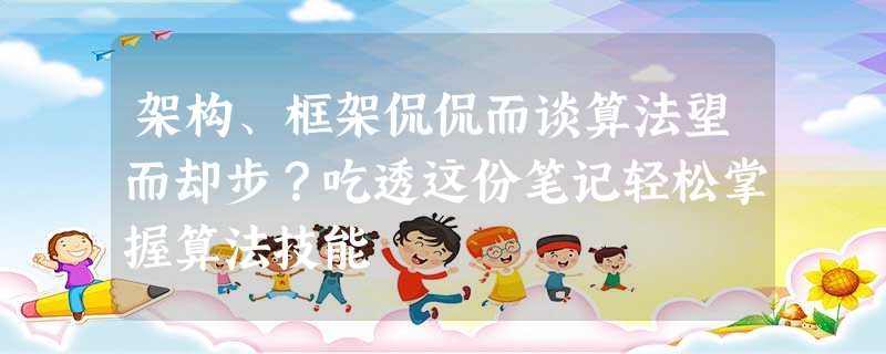 架构、框架侃侃而谈算法望而却步?吃透这份笔记轻松掌握算法技能 架构、框架侃侃而谈算法望而却步?吃透这份笔记轻松掌握算法技能