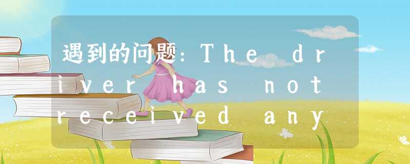 遇到的问题:The driver has not received any packets from the server 遇到的问题:The driver has not received any packets from the server