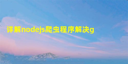 详解nodejs爬虫程序解决gbk等中文编码问题 详解nodejs爬虫程序解决gbk等中文编码问题