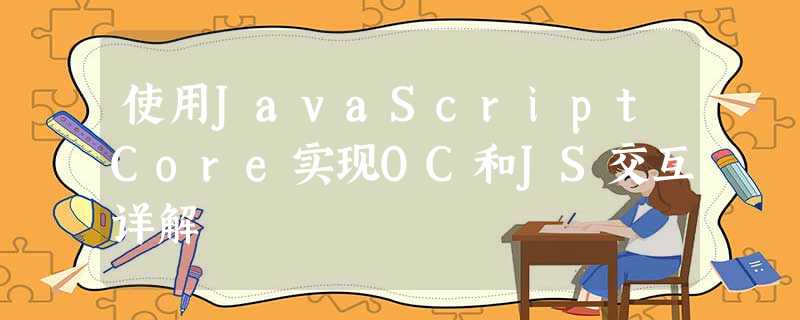 使用JavaScriptCore实现OC和JS交互详解 使用JavaScriptCore实现OC和JS交互详解
