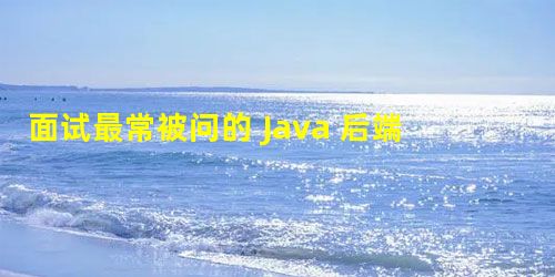 面试最常被问的 Java 后端题目及参考答案 面试最常被问的 Java 后端题目及参考答案