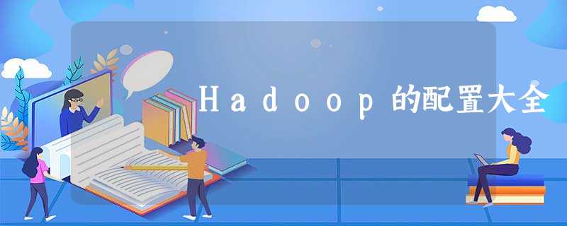 Hadoop的配置大全 Hadoop的配置大全
