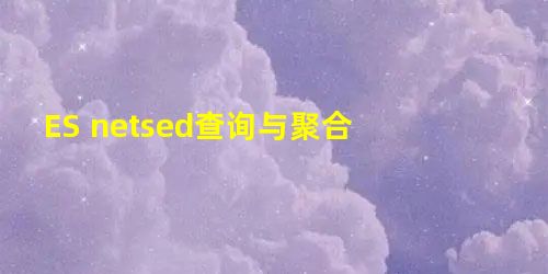 ES netsed查询与聚合 ES netsed查询与聚合