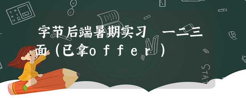 字节后端暑期实习 一二三面(已拿offer) 字节后端暑期实习 一二三面(已拿offer)