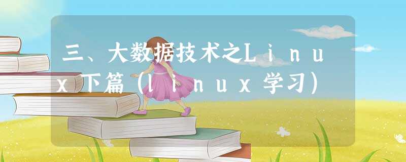 三、大数据技术之Linux下篇（linux学习）