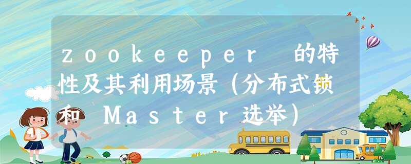 zookeeper 的特性及其利用场景（分布式锁 和 Master选举）