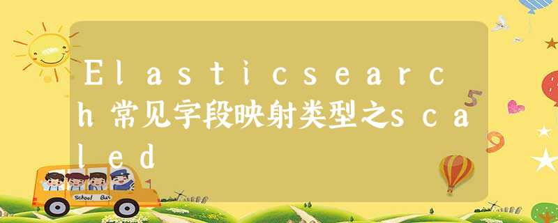 Elasticsearch常见字段映射类型之scaled