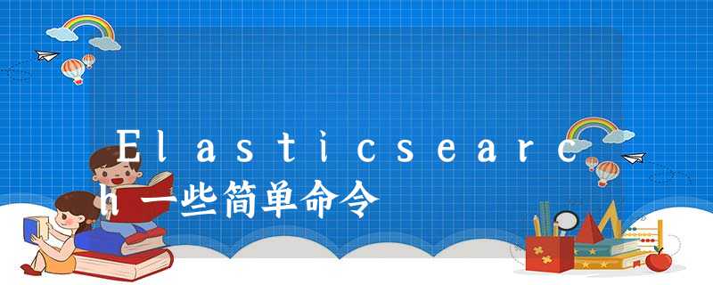 Elasticsearch一些简单命令