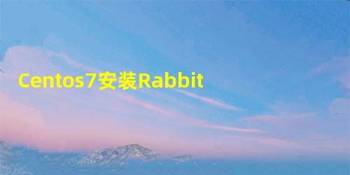 Centos7安装RabbitMQ及安装包分享｜ RabbitMQ系列（前传）