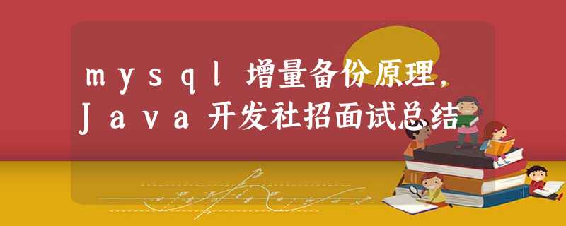 mysql增量备份原理，Java开发社招面试总结