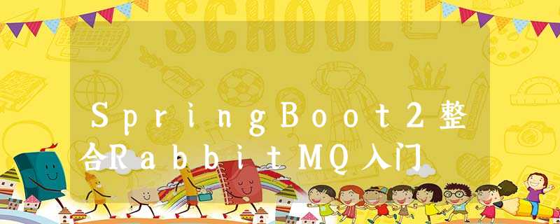 SpringBoot2整合RabbitMQ入门