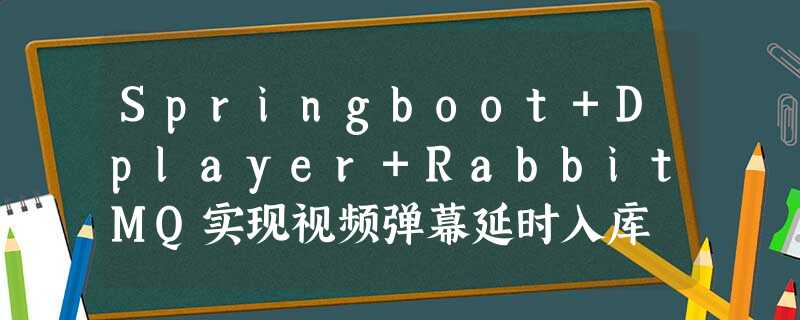 Springboot+Dplayer+RabbitMQ实现视频弹幕延时入库