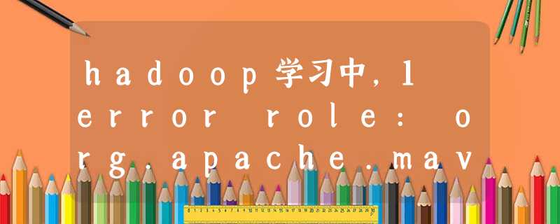 hadoop学习中，1 error role: org.apache.maven.model.validation.ModelValidato... idea和maven版本不兼容